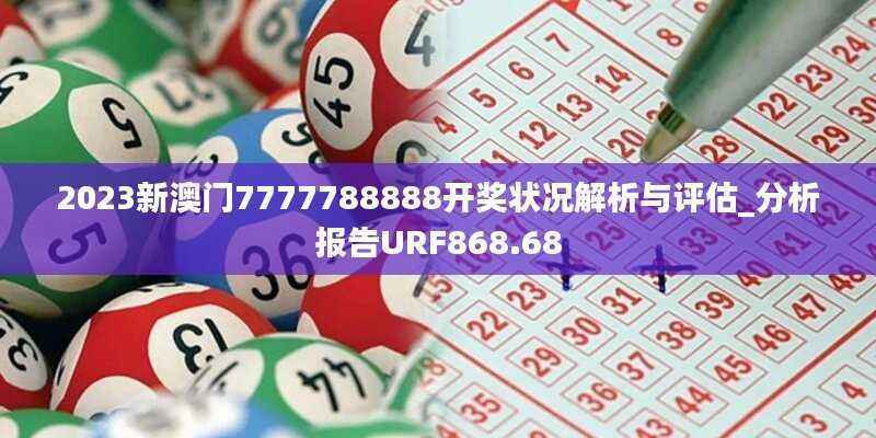 2023新澳门7777788888开奖状况解析与评估_分析报告URF868.68