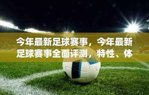今年足球赛事大解析，特性、体验、竞品对比及用户群体深度探讨