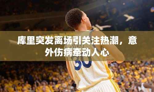 库里突发离场引关注热潮，意外伤病牵动人心