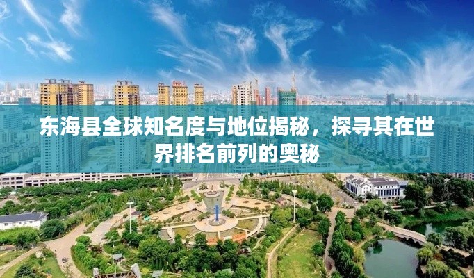 东海县全球知名度与地位揭秘，探寻其在世界排名前列的奥秘