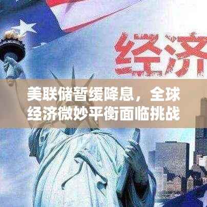 美联储暂缓降息，全球经济微妙平衡面临挑战