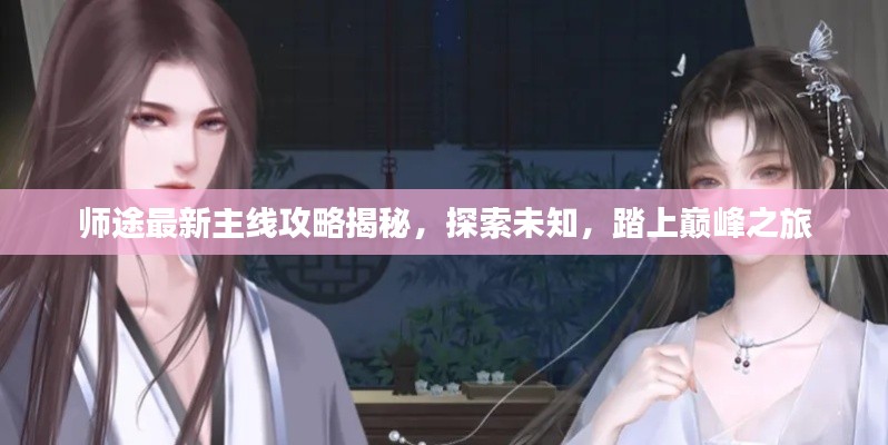 师途最新主线攻略揭秘,探索未知,踏上巅峰之旅