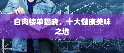 白肉榜单揭晓,十大健康美味之选